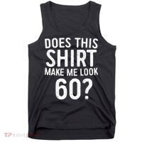 Does This Shirt Make Me Look 60 60th Birthday Gift shirt Tank Top thumb 0