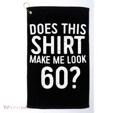 Does This Shirt Make Me Look 60 60th Birthday Gift shirt Golf Towel
