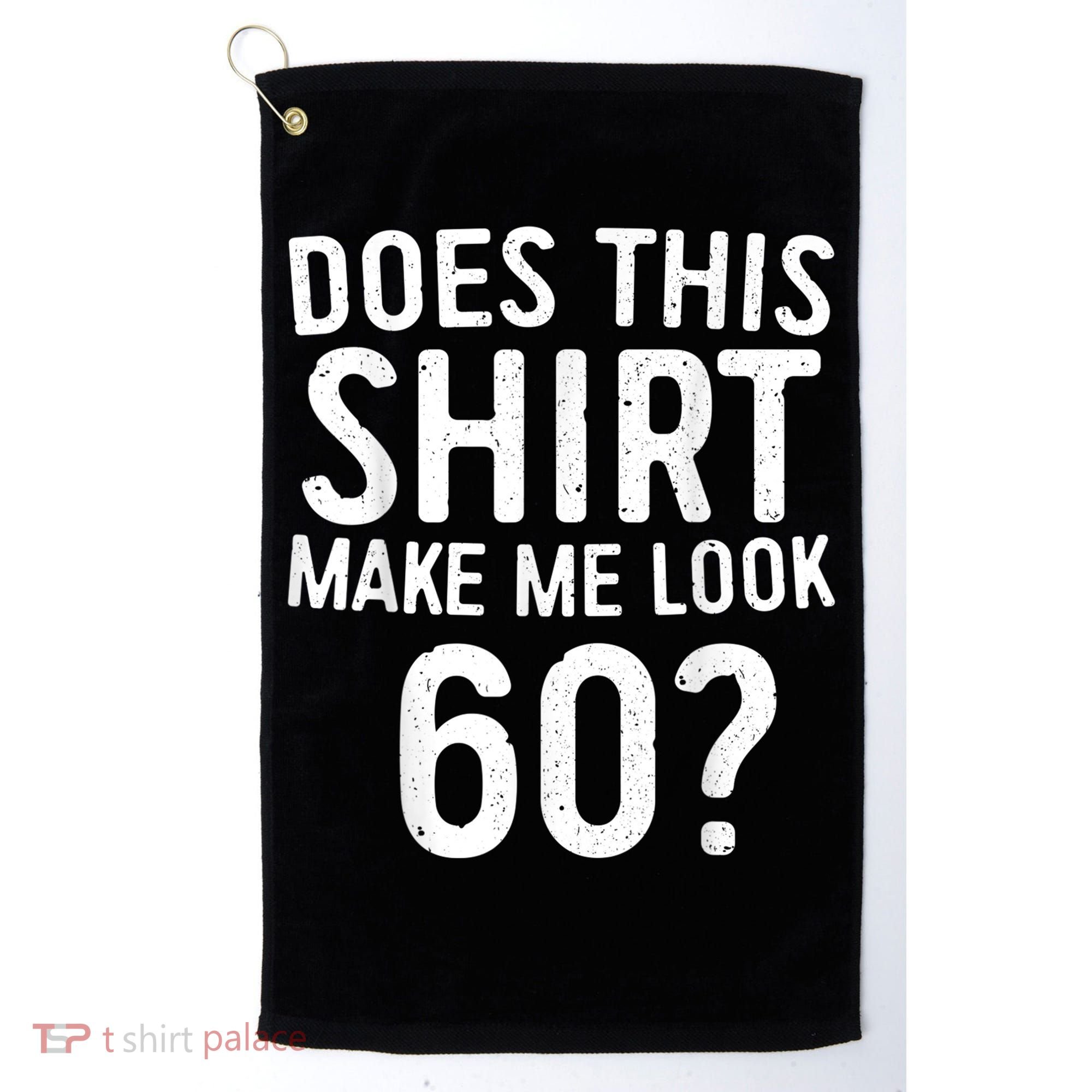 Does This Shirt Make Me Look 60 60th Birthday Gift shirt Golf Towel