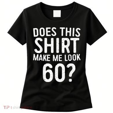 Does This Shirt Make Me Look 60 60th Birthday Gift shirt Women's T-Shirt