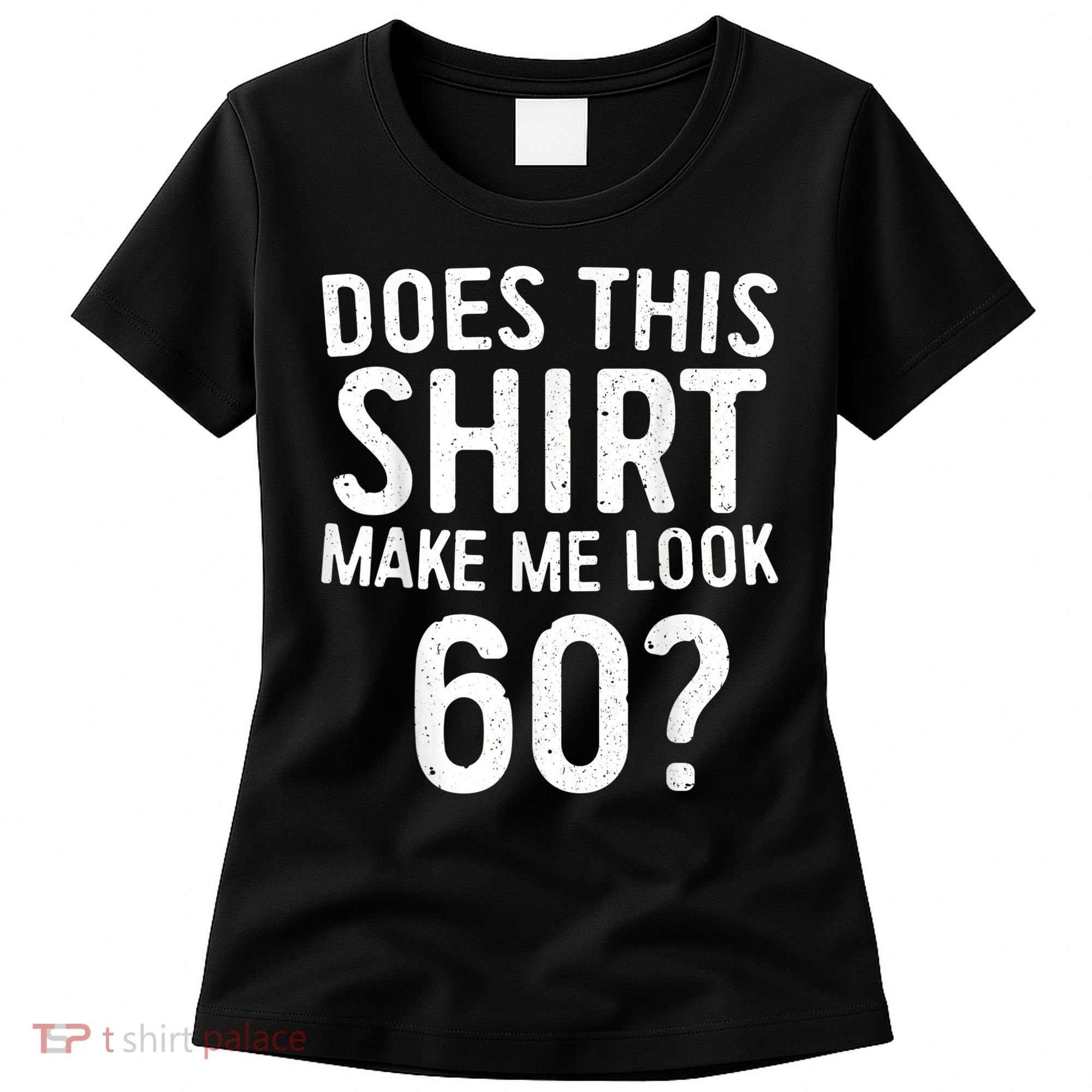 Does This Shirt Make Me Look 60 60th Birthday Gift shirt Women's T-Shirt