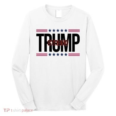 Donald Trump Strong Long Sleeve Shirt