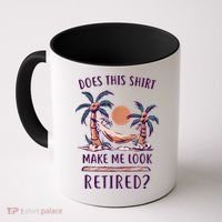 Does This Shirt Make Me Look Retired Funny Retirement Coffee Mug thumb 0