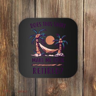 Does This Shirt Make Me Look Retired Funny Retirement Coaster