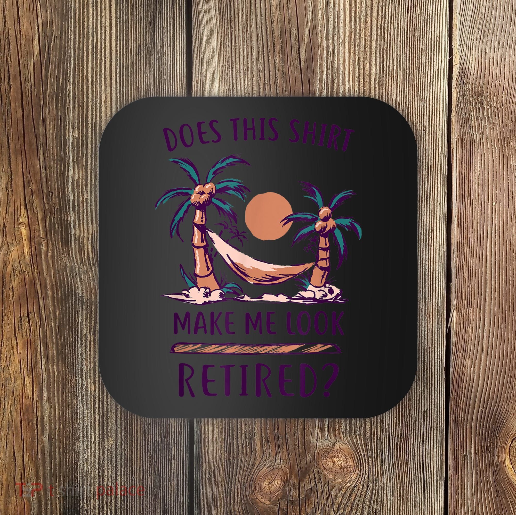 Does This Shirt Make Me Look Retired Funny Retirement Coaster