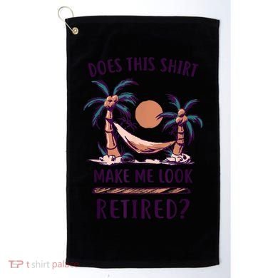 Does This Shirt Make Me Look Retired Funny Retirement Golf Towel