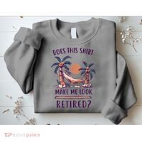 Does This Shirt Make Me Look Retired Funny Retirement Sweatshirt thumb 2