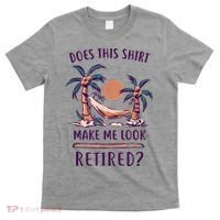 Does This Shirt Make Me Look Retired Funny Retirement T-Shirt thumb 0
