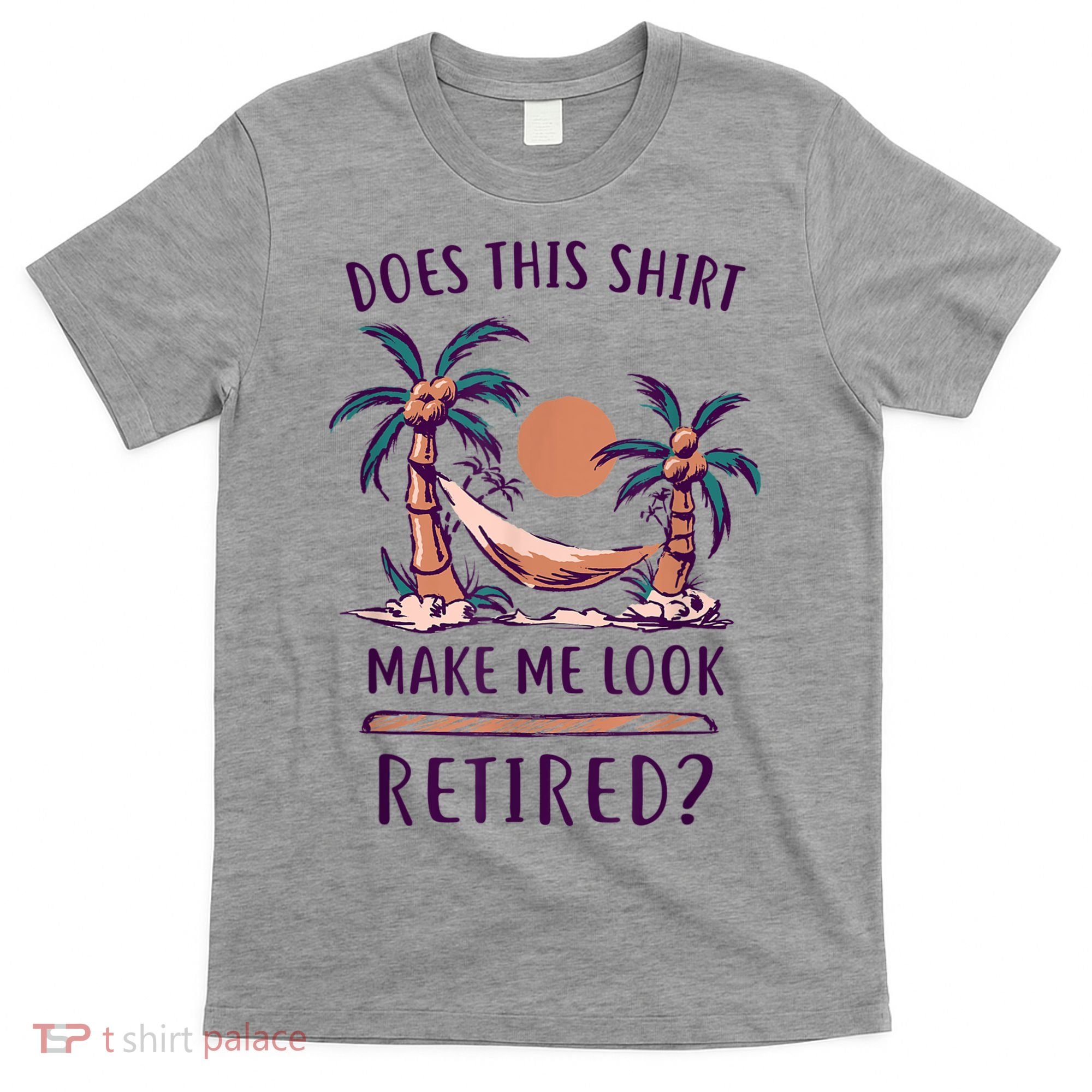 Does This Shirt Make Me Look Retired Funny Retirement T-Shirt