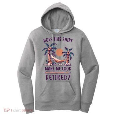 Does This Shirt Make Me Look Retired Funny Retirement Women's Hoodie