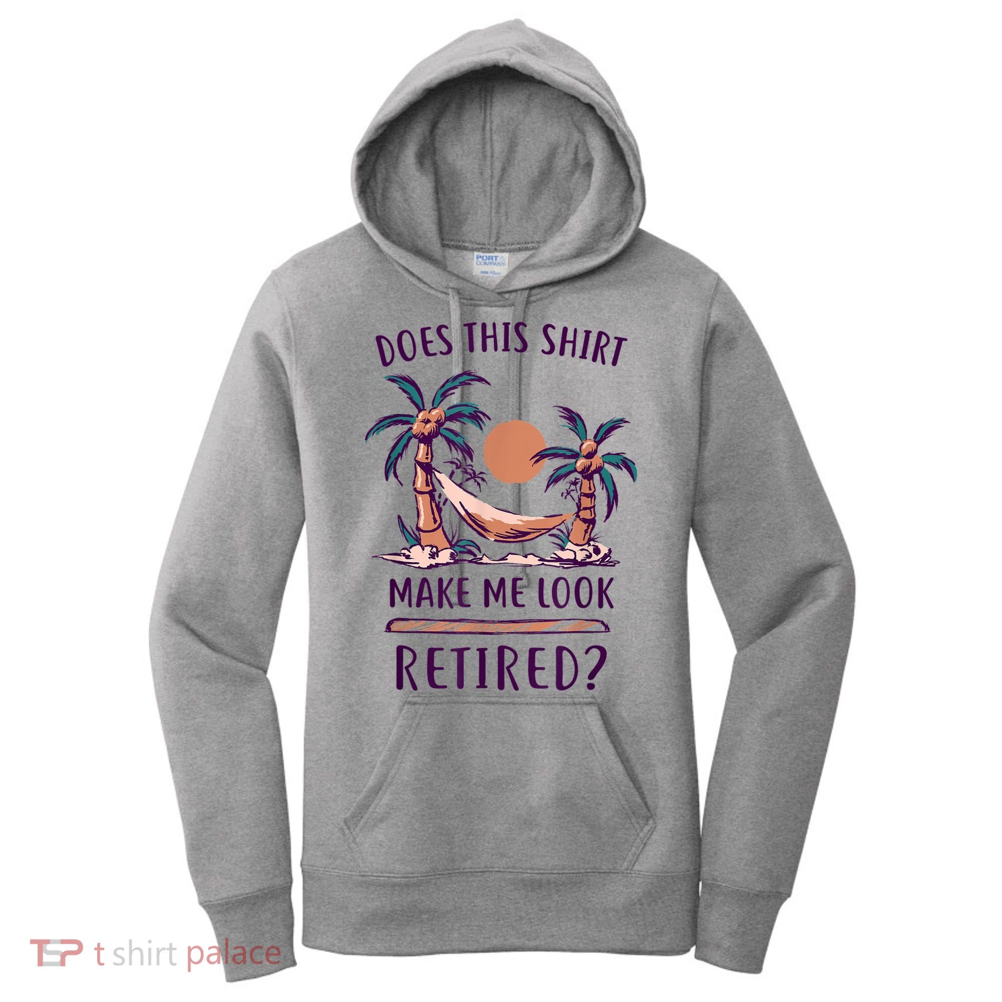 Does This Shirt Make Me Look Retired Funny Retirement Women's Hoodie