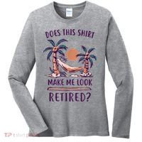 Does This Shirt Make Me Look Retired Funny Retirement Women's Long Sleeve Shirt thumb 0