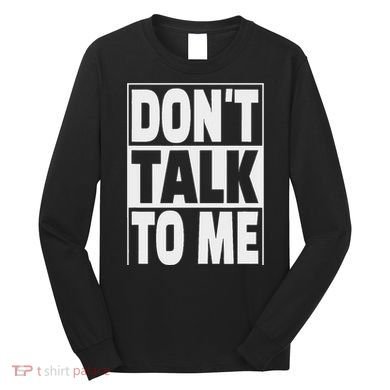 Don't Talk To Me Long Sleeve Shirt