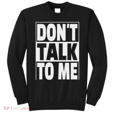 Don't Talk To Me Sweatshirt