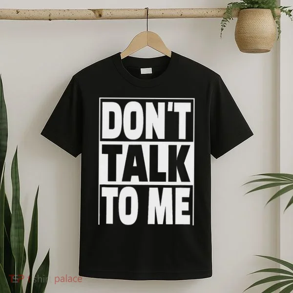Don't Talk To Me T-Shirt