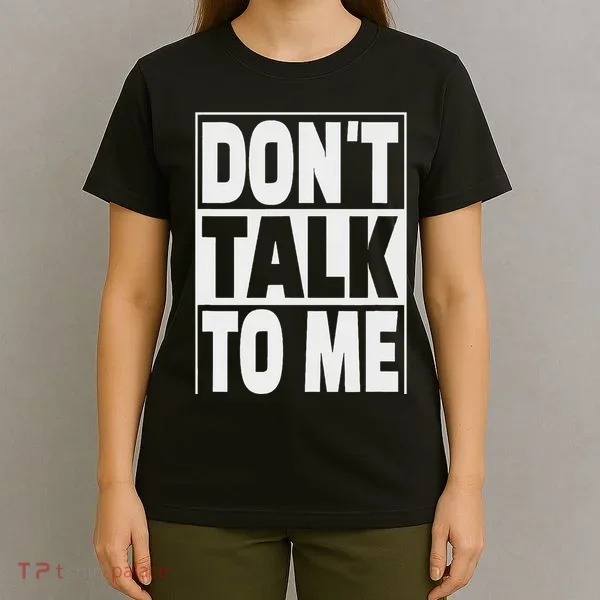 Don't Talk To Me T-Shirt