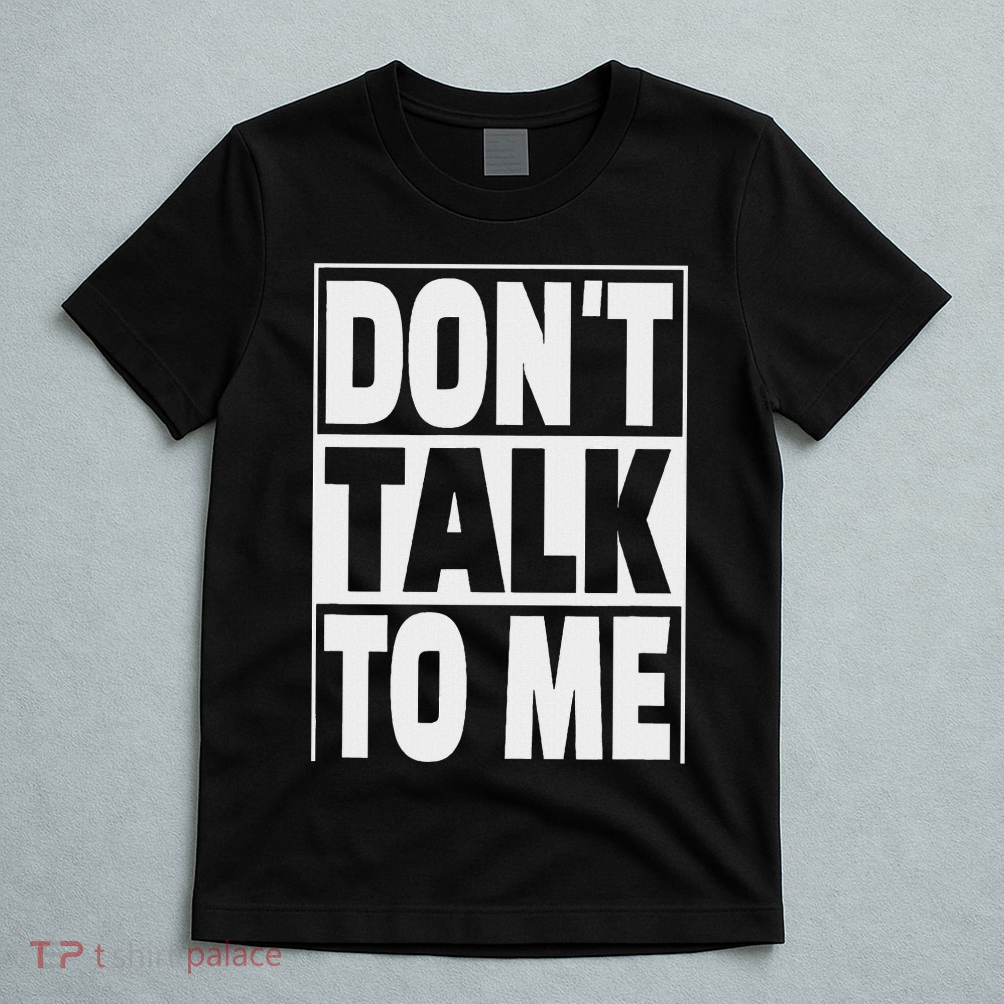 Don't Talk To Me T-Shirt
