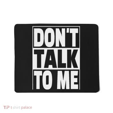 Don't Talk To Me Mousepad