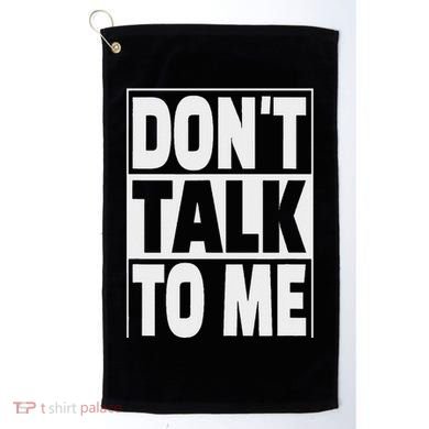 Don't Talk To Me Golf Towel