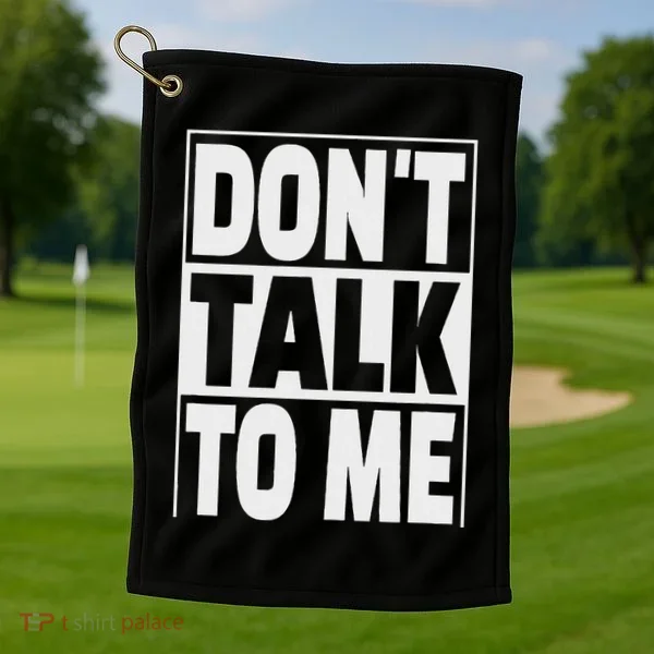 Don't Talk To Me Golf Towel