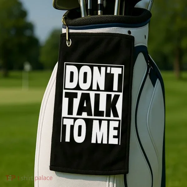 Don't Talk To Me Golf Towel