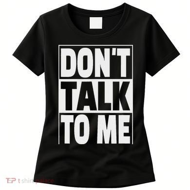 Don't Talk To Me Women's T-Shirt
