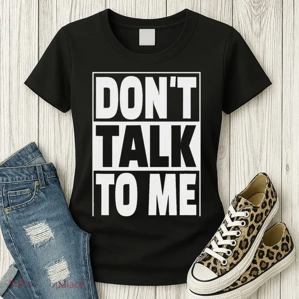 Don't Talk To Me Women's T-Shirt