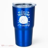 Don't Talk To Me I'm Counting Knitting Lover Knitters Gift Tumbler thumb 0
