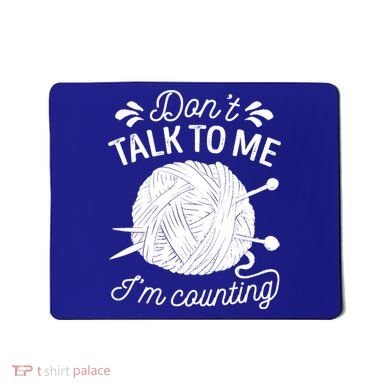Don't Talk To Me I'm Counting Knitting Lover Knitters Gift Mousepad