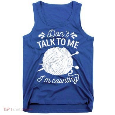 Don't Talk To Me I'm Counting Knitting Lover Knitters Gift Tank Top