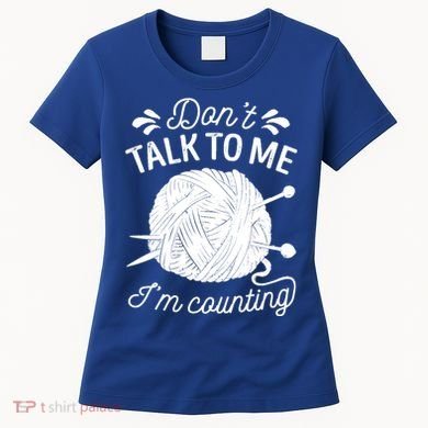 Don't Talk To Me I'm Counting Knitting Lover Knitters Gift Women's T-Shirt