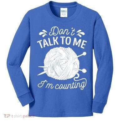 Don't Talk To Me I'm Counting Knitting Lover Knitters Gift Kids Long Sleeve Shirt