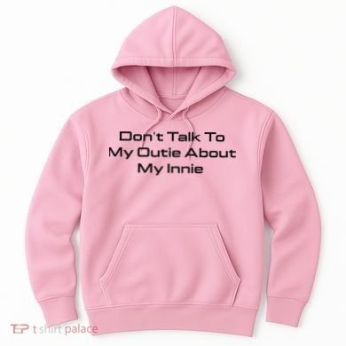 Dont Talk To My Outie About My Innie Hoodie
