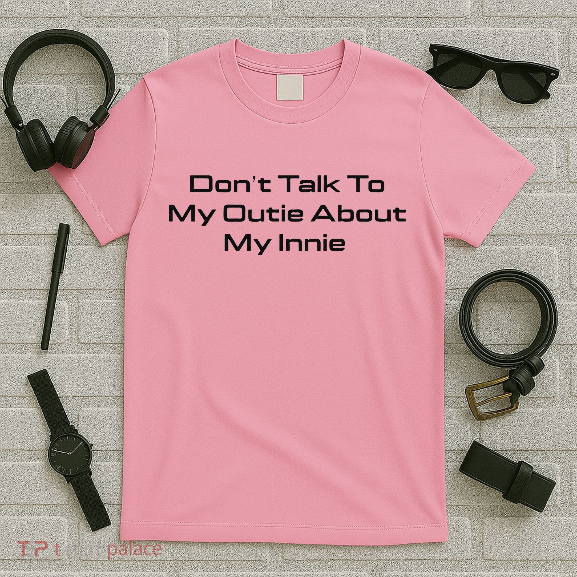 Dont Talk To My Outie About My Innie T-Shirt