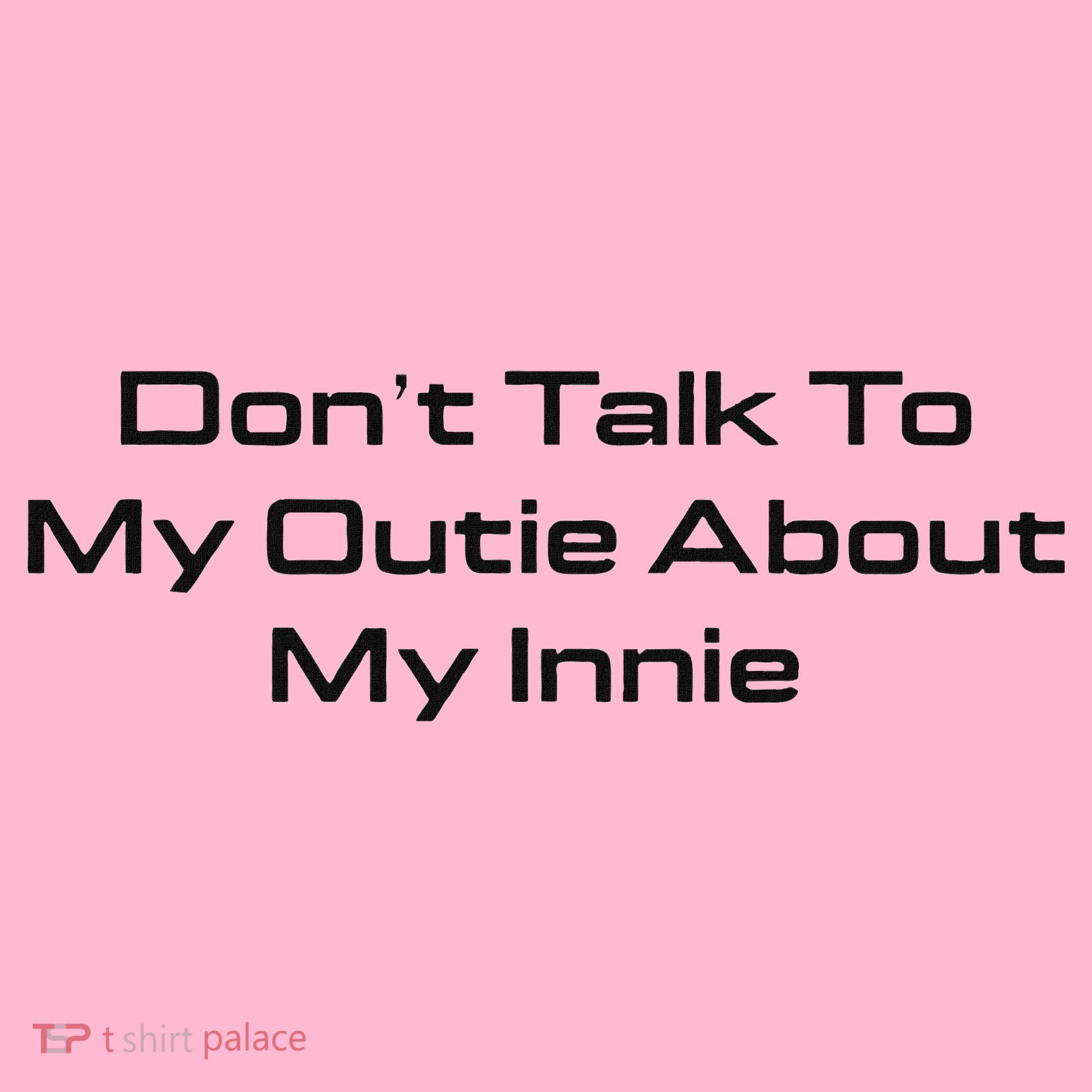 Dont Talk To My Outie About My Innie T-Shirt