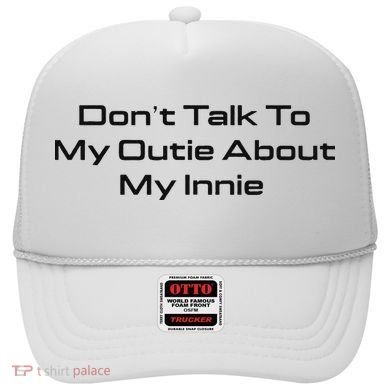 Dont Talk To My Outie About My Innie Hat
