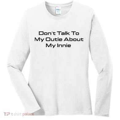 Dont Talk To My Outie About My Innie Women's Long Sleeve Shirt