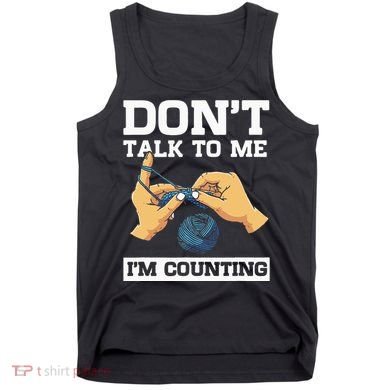 Don't Talk To Me I'm Counting Funny Crocheting Yarn Lover Tank Top