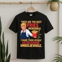 Donald Trump These Are The Best Fries Incredible So Delicious T-Shirt thumb 2