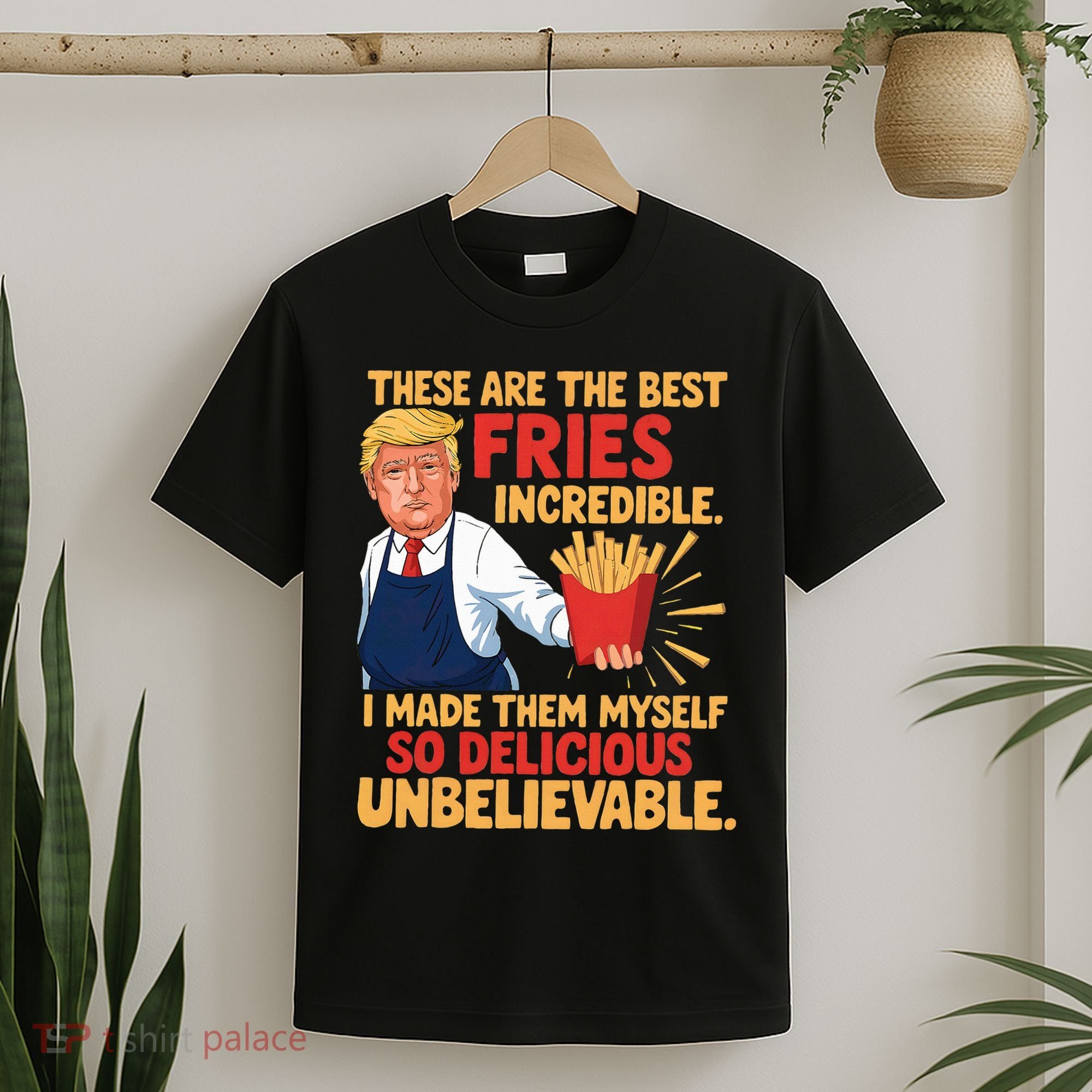 Donald Trump These Are The Best Fries Incredible So Delicious T-Shirt