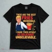 Donald Trump These Are The Best Fries Incredible So Delicious T-Shirt thumb 5