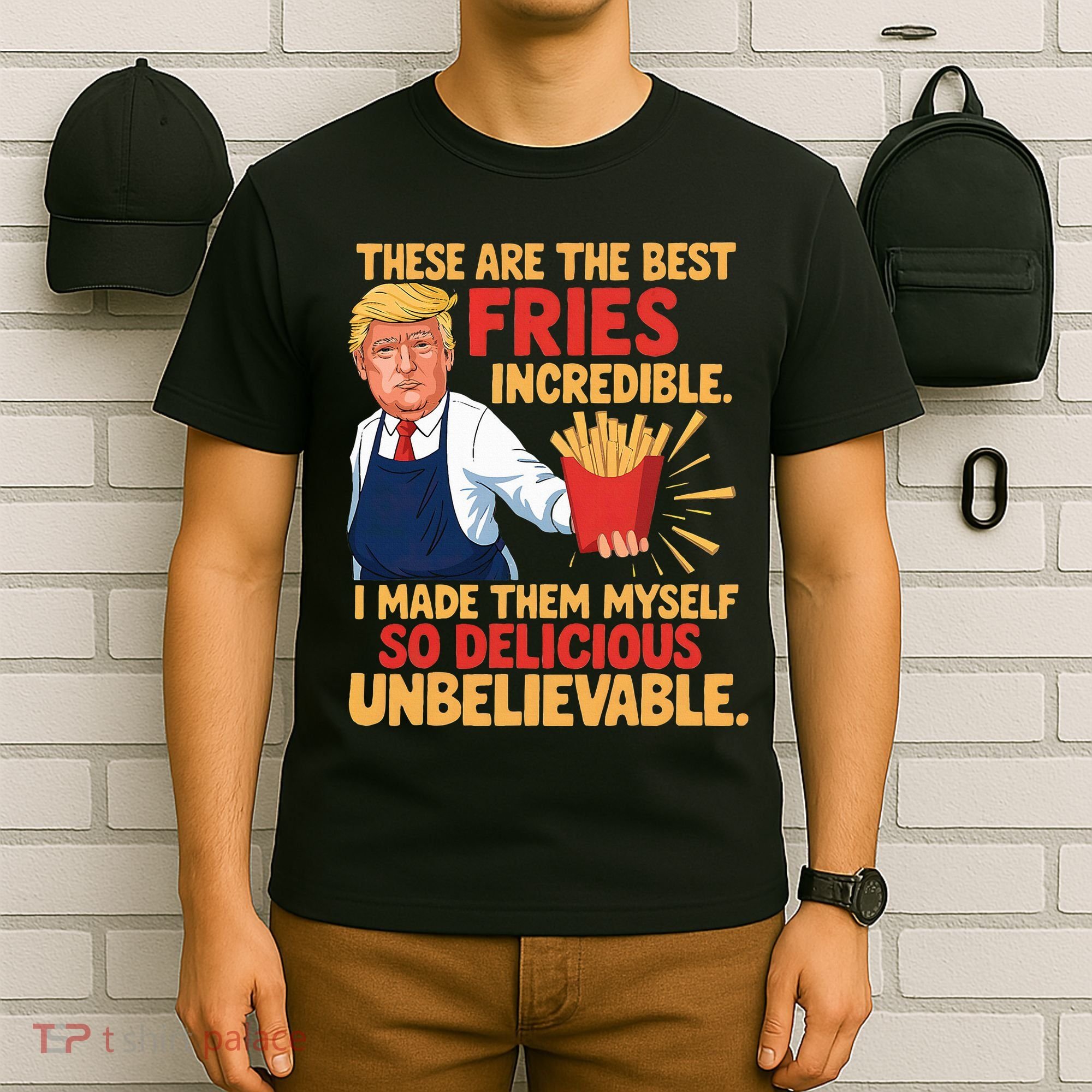 Donald Trump These Are The Best Fries Incredible So Delicious T-Shirt