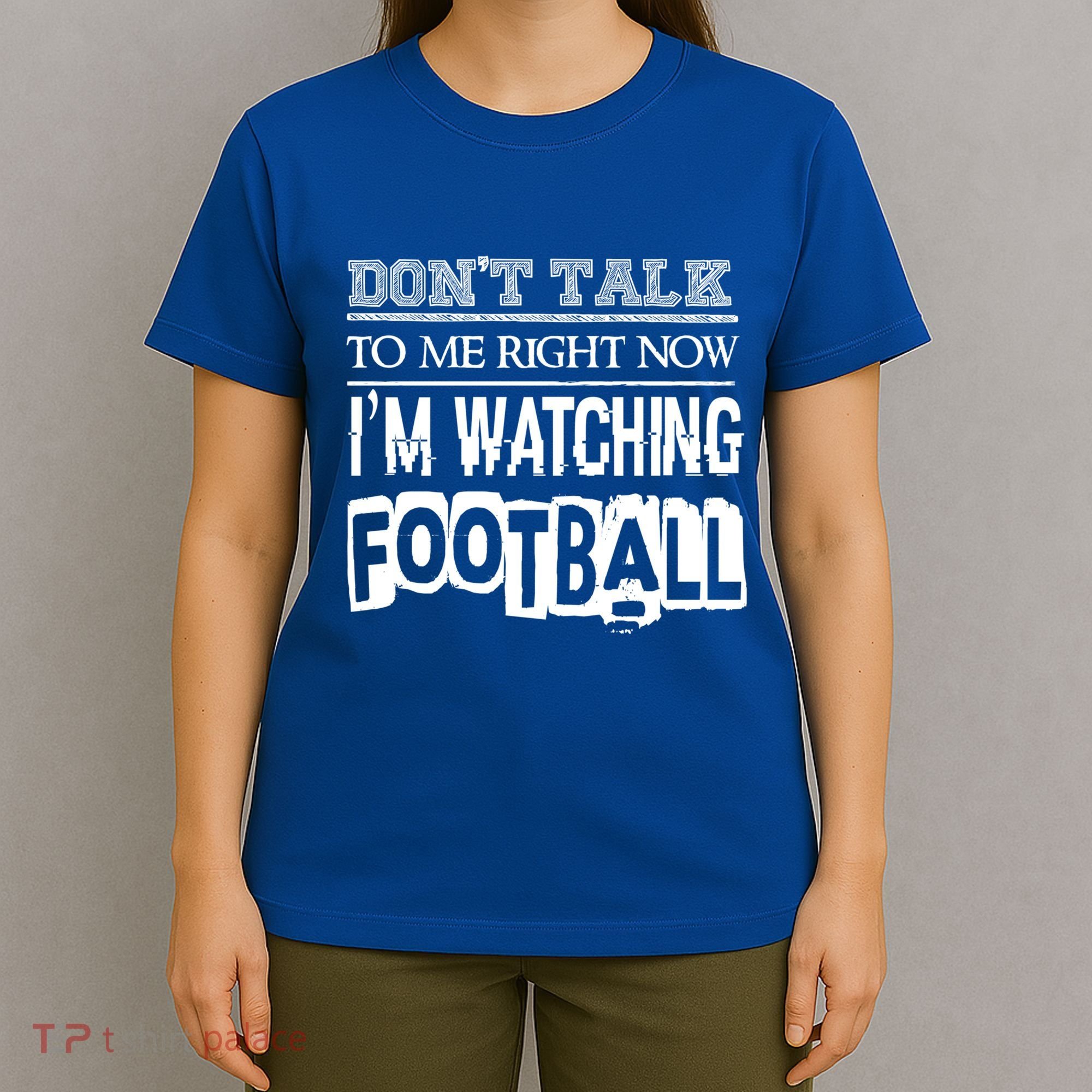 Don't Talk To Me Right Now I'm Watching Football Gift Funny Gift T-Shirt