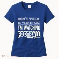 Don't Talk To Me Right Now I'm Watching Football Gift Funny Gift Women's T-Shirt thumb 0