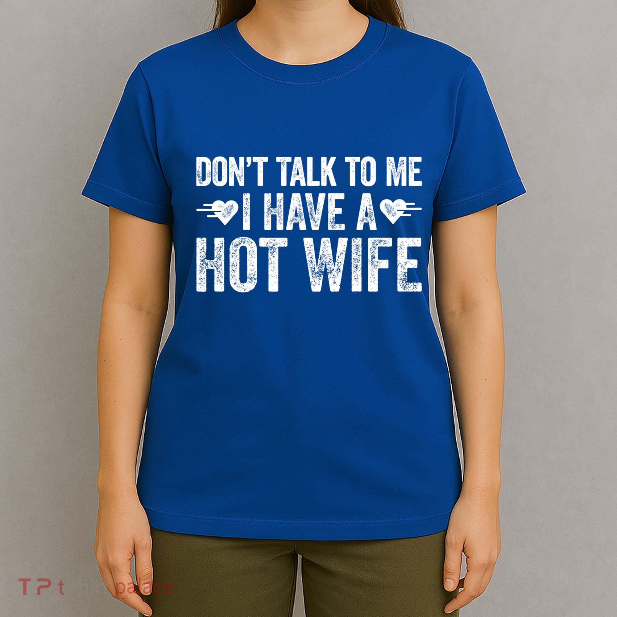 Don't Talk To Me I Have A Hot Wife Cute Gift T-Shirt