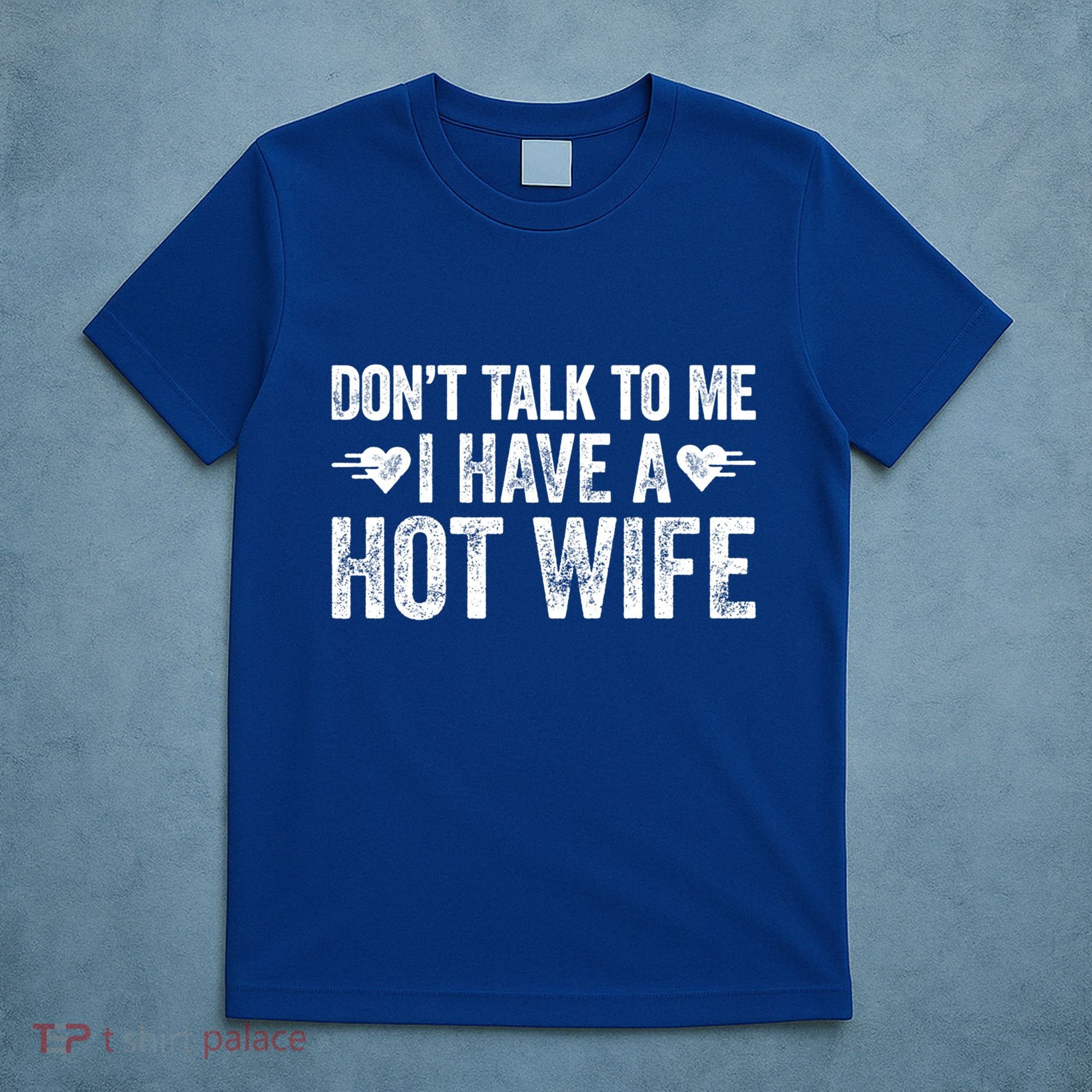 Don't Talk To Me I Have A Hot Wife Cute Gift T-Shirt