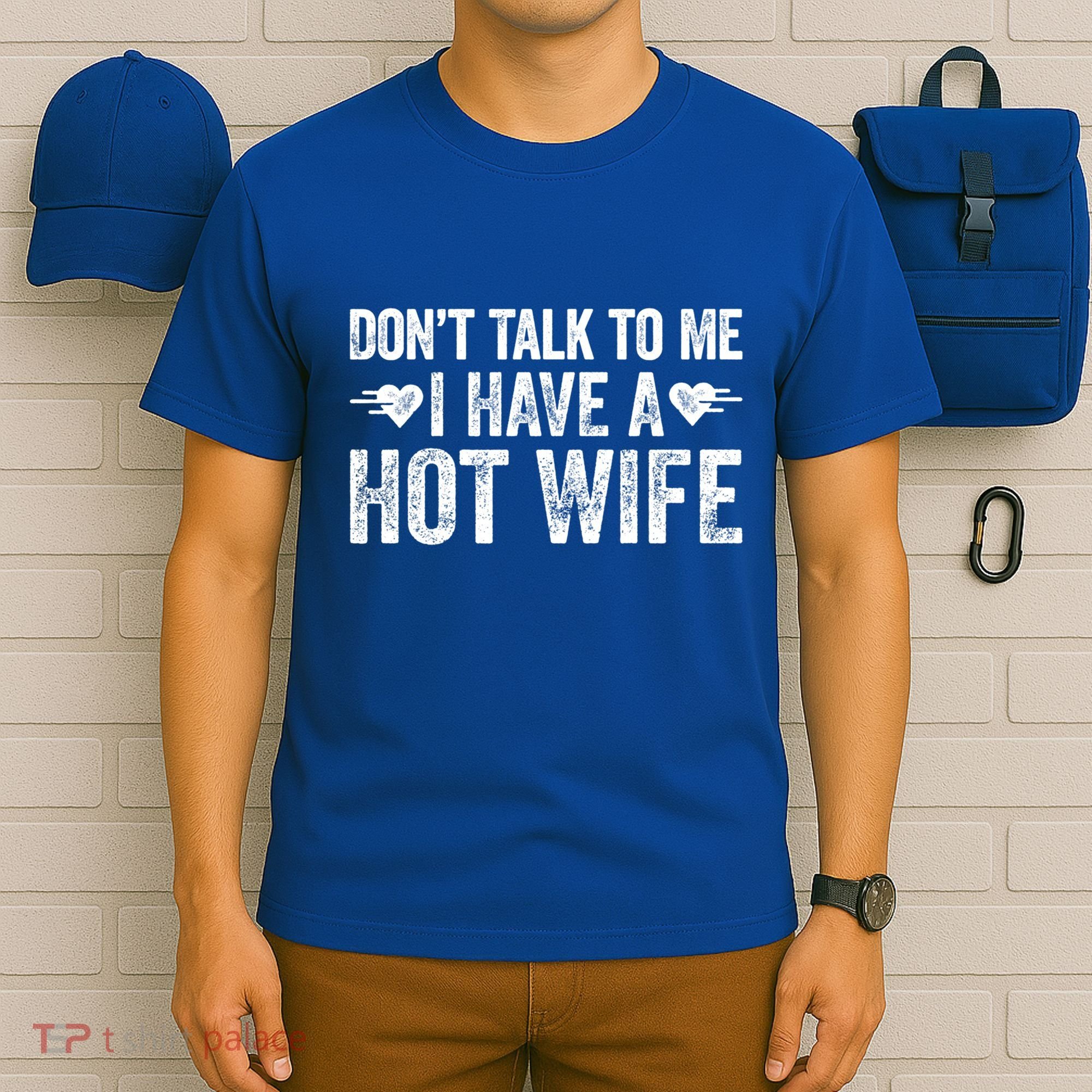 Don't Talk To Me I Have A Hot Wife Cute Gift T-Shirt