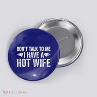 Don't Talk To Me I Have A Hot Wife Cute Gift Button thumb 0