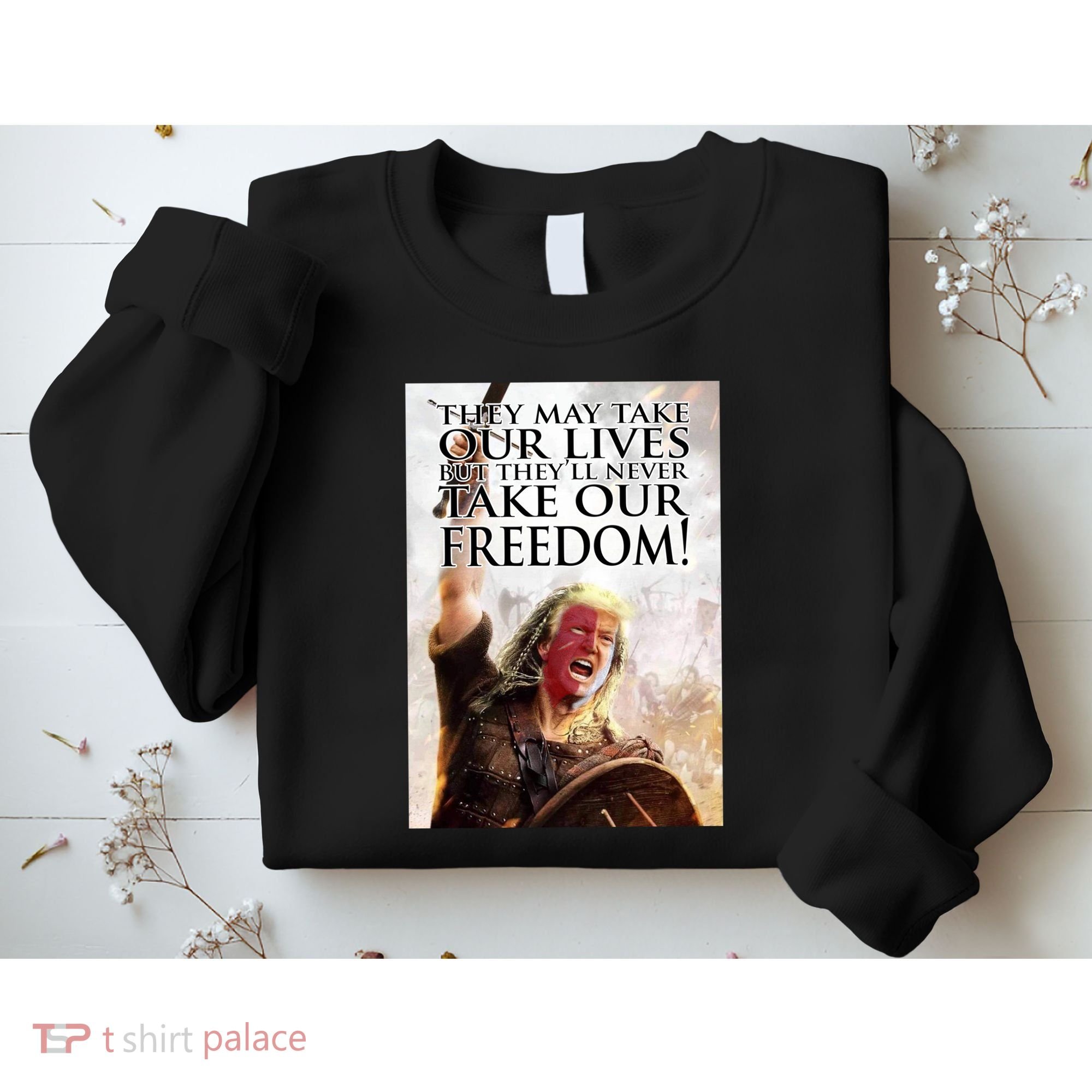 Donald Trump They May Take Our Lives But Theyll Never Take Our Freedom Sweatshirt