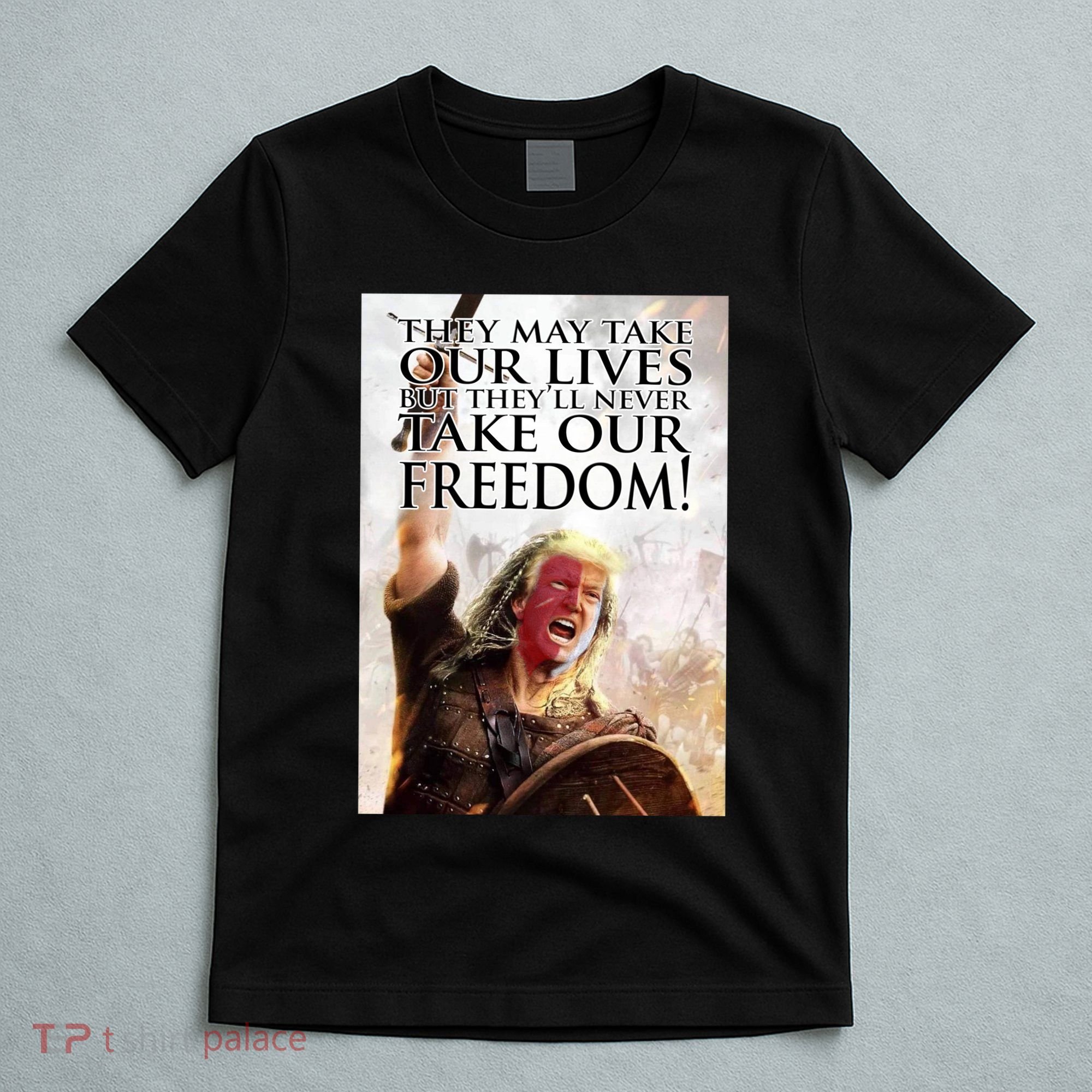 Donald Trump They May Take Our Lives But Theyll Never Take Our Freedom T-Shirt